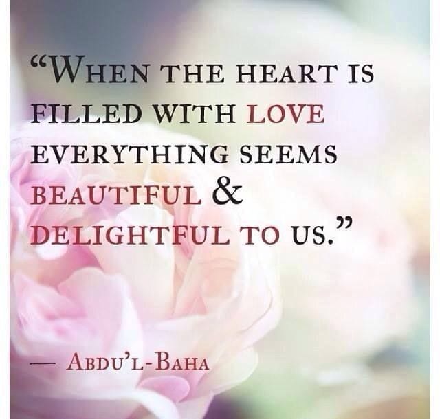 When the heart is filled with love, everything seems beautiful delightful to us." - Abdu'l-Baha | Bahai quotes, Special quotes, Bahai faith